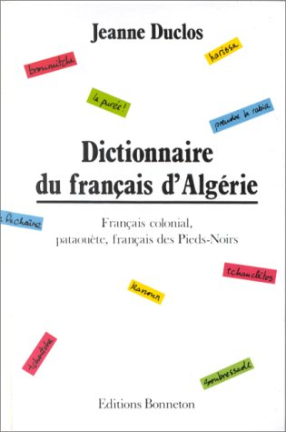 Dictionnaire du français d'Algérie : français colonial, pataouète, français des pieds-noirs