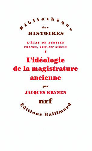 L'Etat de justice : France, XIIIe-XXe siècle. Vol. 1. L'idéologie de la magistrature ancienne