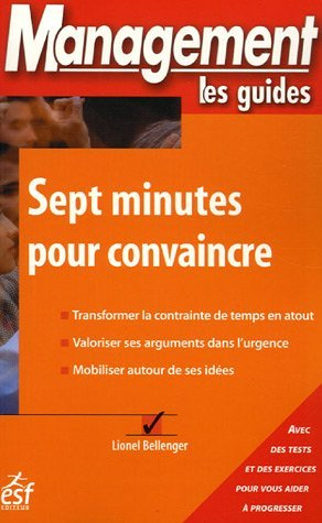 Sept minutes pour convaincre : transformer la contrainte de temps en atout, valoriser ses arguments 