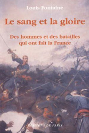 Le sang et la gloire : des hommes et des batailles qui ont fait la France