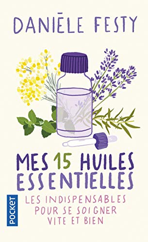 Mes 15 huiles essentielles : des solutions garanties faciles à faire soi-même : les indispensables p