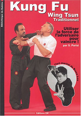 Kung fu wing tsun traditionnel : la self-defence chinoise : comment utiliser la force de l'adversair