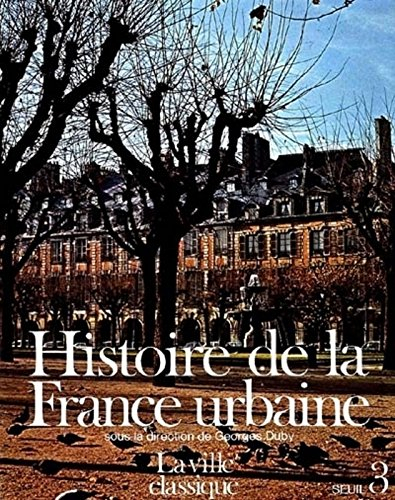 Histoire de la France urbaine. Vol. 3. La Ville classique : de la Renaissance aux révolutions