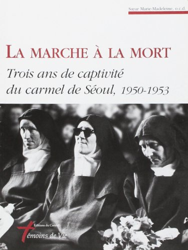 la marche à la mort. trois ans de captivité du carmel de séoul, 1950-1953