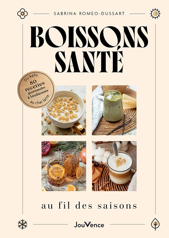 Boissons santé au fil des saisons : du kéfir au chaï latte : 80 recettes gourmandes & bienfaisantes