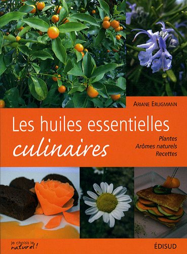Les huiles essentielles culinaires : plantes, arômes naturels, recettes