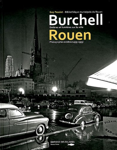 Burchell, Rouen : ombres et lumières sur la ville : photographies inédites, 1939-1993