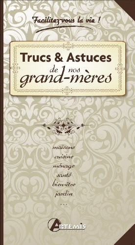 Trucs & astuces de nos grand-mères : beauté, cuisine, ménage, santé, bien-être, jardin...