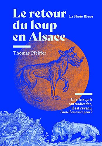 Le retour du loup en Alsace : un siècle après son éradication, il est revenu : faut-il en avoir peur