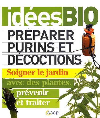 Préparer purins et décoctions : soigner le jardin avec des plantes, prévenir et traiter