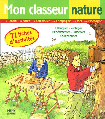 Mon classeur nature : 71 fiches d'activités : fabriquer, protéger, expérimenter, observer, collectio