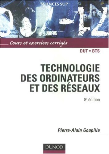 Technologie des ordinateurs et des réseaux : cours et exercices corrigés : DUT, BTS