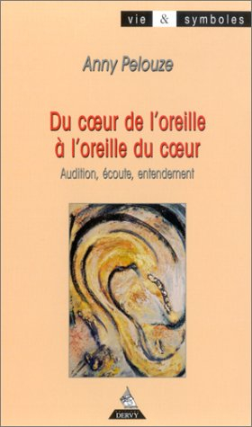Du coeur de l'oreille à l'oreille du coeur : audition, écoute, entendement
