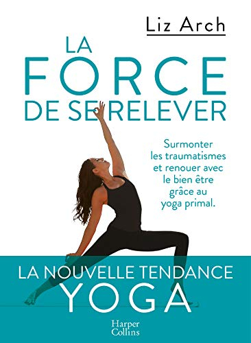 La force de se relever : surmonter les traumatismes et renouer avec le bien-être grâce au yoga prima
