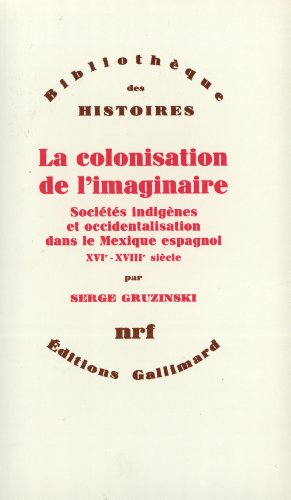 La Colonisation de l'imaginaire : sociétés indigènes et occidentalisation dans le Mexique espagnol :