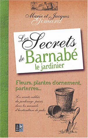 Les secrets de Barnabé le jardinier : fleurs, arbustes et arbres