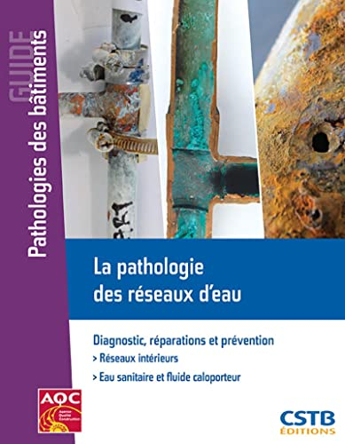 La pathologie des réseaux d'eau : diagnostic, réparations et prévention : réseaux intérieurs, eau sa
