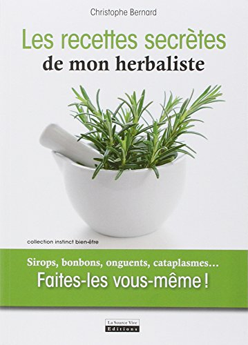 Les recettes secrètes de mon herbaliste : sirops, bonbons, onguents, cataplasmes... : faites-les vou