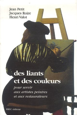 Des liants et des couleurs : pour servir aux artistes peintres et aux restaurateurs