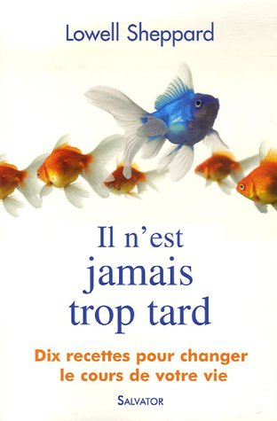Il n'est jamais trop tard : dix recettes pour changer le cours de votre vie