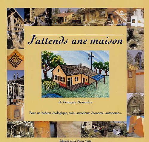 J'attends une maison : pour un habitat écologique, sain, astucieux, économe, autonome...