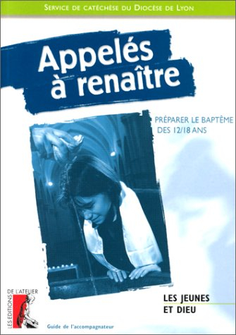 Appelés à renaître : parcours pour l'accompagnement au baptême des 12-18 ans, livre de l'animateur