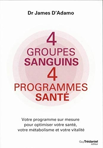 4 groupes sanguins, 4 programmes santé : votre programme sur mesure pour optimiser votre santé, votr
