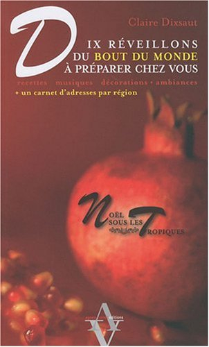 Noël sous les tropiques : 10 réveillons du bout du monde à préparer chez vous... : recettes, musique