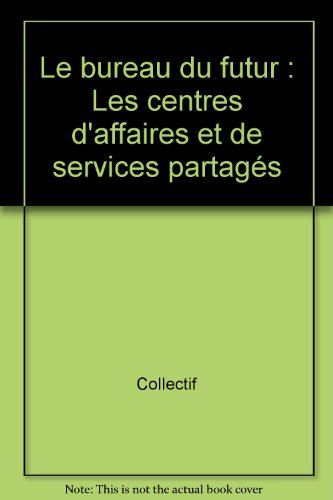 Le Bureau du futur : les centres d'affaires et de services partagés