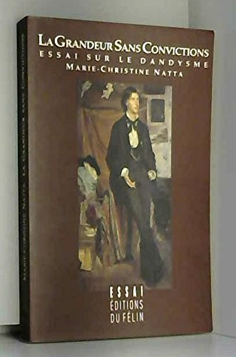 La Grandeur sans convictions : essai sur le dandysme