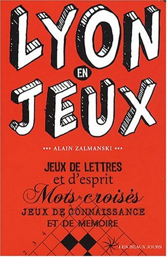 Lyon en jeux : jeux de lettres et d'esprit, mots croisés, jeux de connaissance et de mémoire