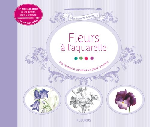 Fleurs à l'aquarelle : avec 30 dessins imprimés sur papier aquarelle