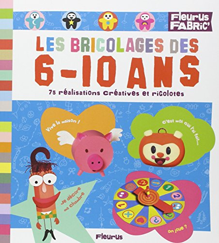 Les bricolages des 6-10 ans : 75 réalisations créatives et rigolotes !