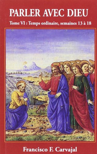Parler avec Dieu : méditation pour chaque jour de l'année. Vol. 6. Temps ordinaire, semaines 13 à 18
