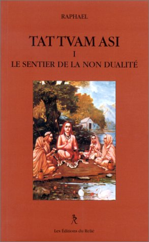 Tat tvam asi. Vol. 1. Le sentier de la non dualité : une réponse foncièrement philosophique et métap