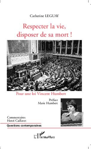 Respecter la vie, disposer de sa mort ! : pour une loi Vincent Humbert