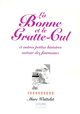 La bonne et le gratte-cul : et autres petites histoires autour des fourneaux
