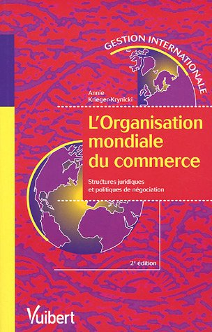 L'Organisation mondiale du commerce, l'OMC (WTO) : structures juridiques et politiques de négociatio