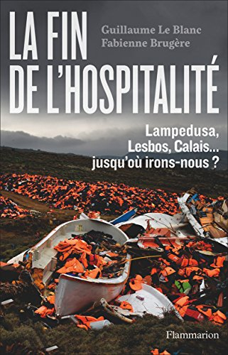 La fin de l'hospitalité : Lampedusa, Lesbos, Calais... : jusqu'où irons-nous ?