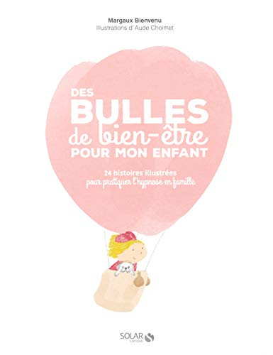 Des bulles de bien-être pour mon enfant : 24 histoires illustrées pour pratiquer l'hypnose en famill