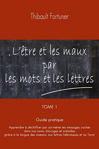 L'être et les maux par les mots et les lettres: Guide pratique : Apprendre à déchiffrer par soi-même