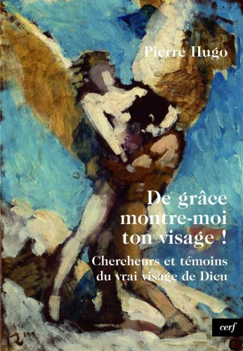 De grâce, montre-moi ton visage ! : chercheurs et témoins du vrai visage de Dieu