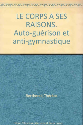 le corps a ses raisons. auto-guérison et anti-gymnastique
