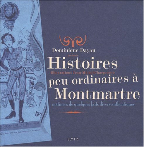 Histoires peu ordinaires à Montmartre : mâtinées de quelques faits divers authentiques