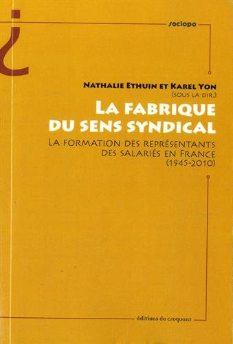 La fabrique du sens syndical : la formation des représentants des salariés en France (1945-2010)
