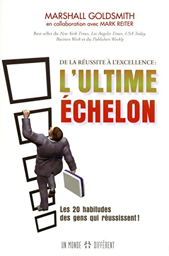 L'ultime échelon : de la réussite à l'excellence : les 20 habitudes des gens qui réussissent!