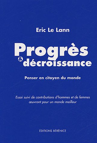 Progrès et décroissance : penser en citoyen du monde : essai suivi de réflexions d'hommes et de femm