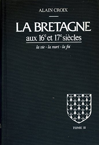 La Bretagne aux 16e et 17e siècles : La vie, la mort, la foi
