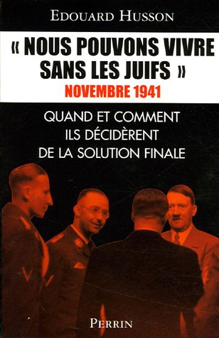 Nous pouvons vivre sans les juifs : novembre 1941 : quand et comment ils décidèrent de la solution f