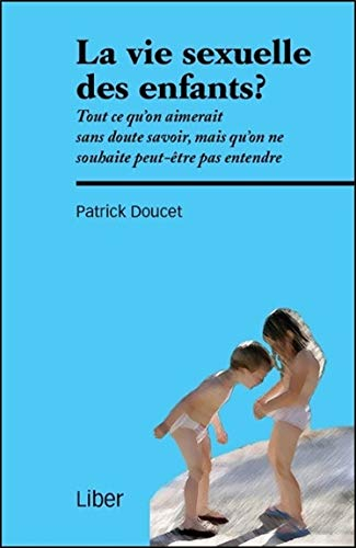 La vie sexuelle des enfants? : tout ce qu'on aimerait sans doute savoir, mais qu'on ne souhaite peut
